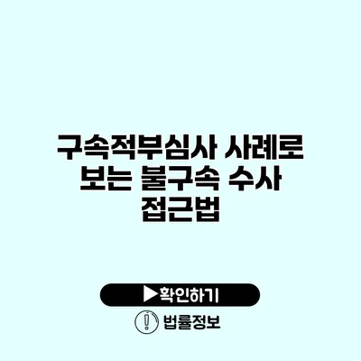 구속적부심사 사례로 보는 불구속 수사 접근법